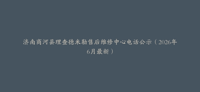 济南商河县理查德米勒售后维修中心电话公示（2026年6月最新）