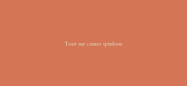 Tout sur casino spinboss