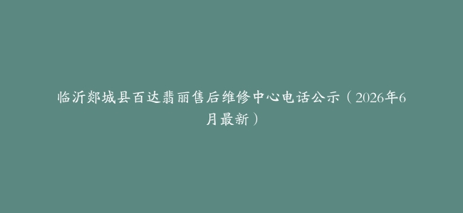 临沂郯城县百达翡丽售后维修中心电话公示（2026年6月最新）