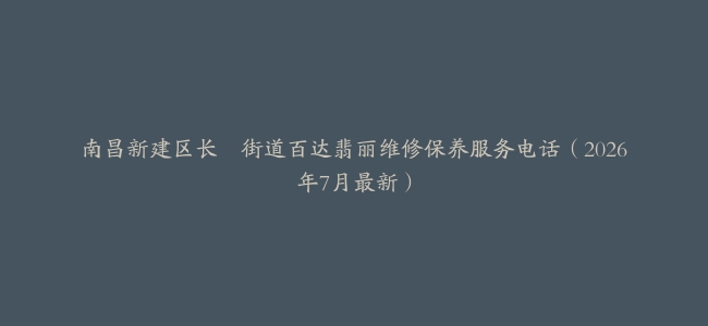 南昌新建区长堎街道百达翡丽维修保养服务电话（2026年7月最新）