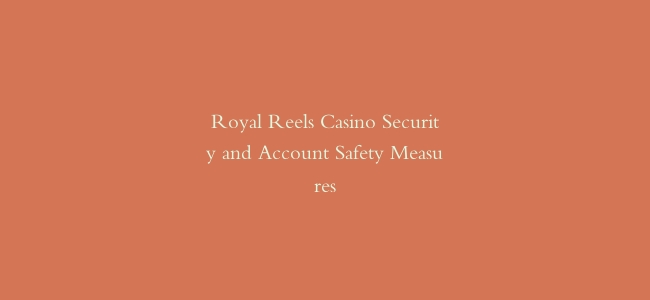 Royal Reels Casino Security and Account Safety Measures