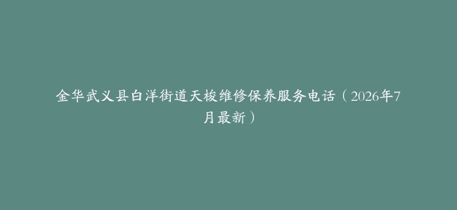 金华武义县白洋街道天梭维修保养服务电话（2026年7月最新）