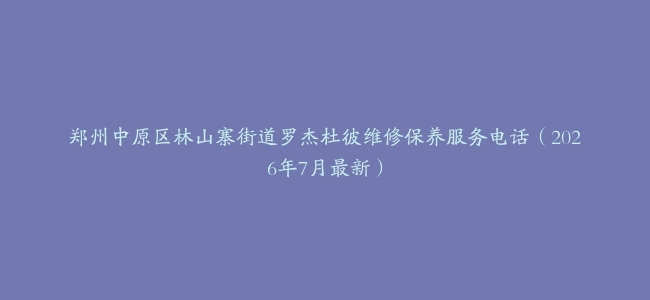 郑州中原区林山寨街道罗杰杜彼维修保养服务电话（2026年7月最新）