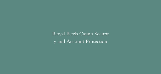Royal Reels Casino Security and Account Protection