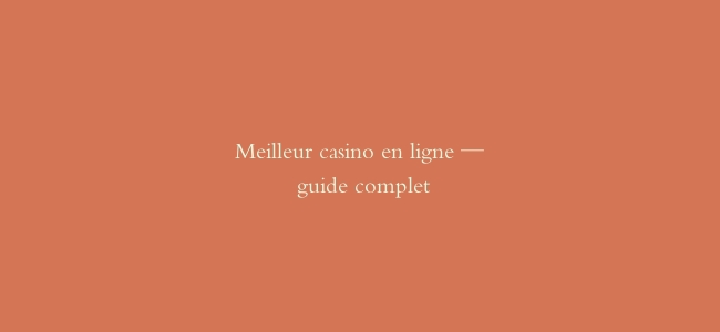 Meilleur casino en ligne — guide complet
