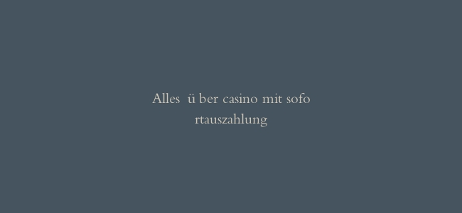 Alles über casino mit sofortauszahlung