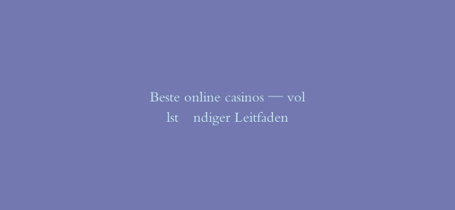 Beste online casinos — vollständiger Leitfaden