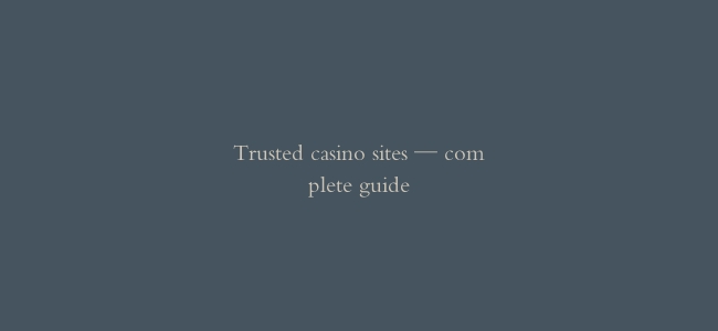 Trusted casino sites — complete guide