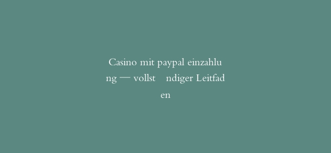 Casino mit paypal einzahlung — vollständiger Leitfaden