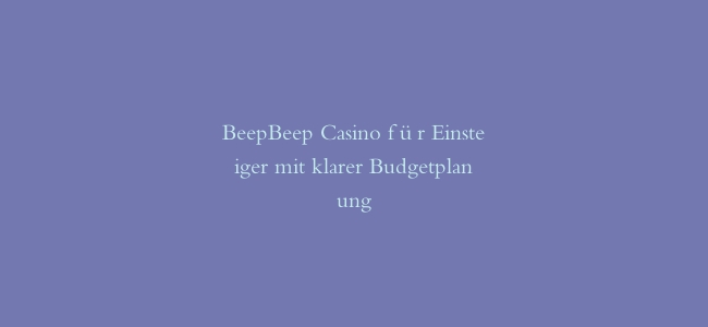 BeepBeep Casino für Einsteiger mit klarer Budgetplanung