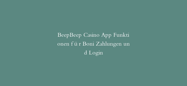 BeepBeep Casino App Funktionen für Boni Zahlungen und Login