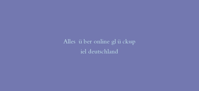 Alles über online glücksspiel deutschland