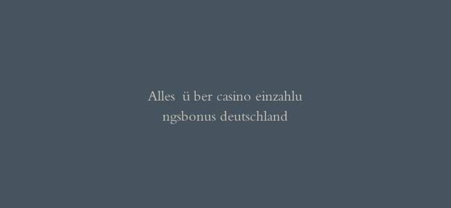 Alles über casino einzahlungsbonus deutschland