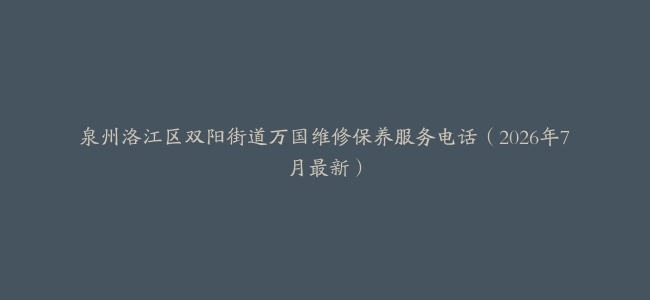 泉州洛江区双阳街道万国维修保养服务电话(2026年7月最新)缩略图 泉州洛江区双阳街道万国维修保养服务电话(2026年7月最新)
