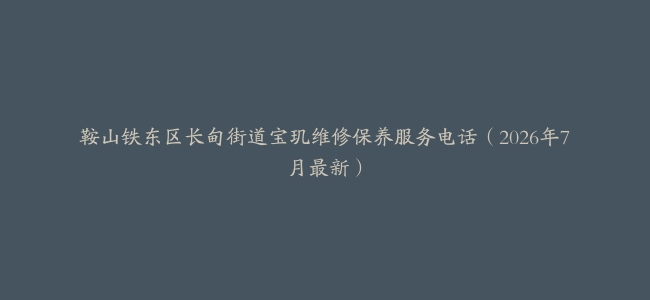 鞍山铁东区长甸街道宝玑维修保养服务电话（2026年7月最新）