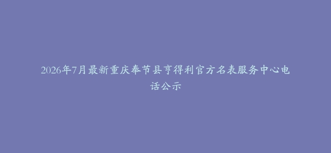 2026年7月最新重庆奉节县亨得利官方名表服务中心电话公示