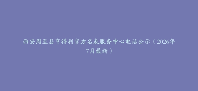 西安周至县亨得利官方名表服务中心电话公示（2026年7月最新）