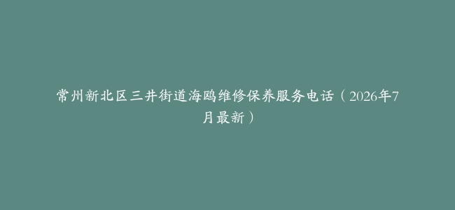 常州新北区三井街道海鸥维修保养服务电话（2026年7月最新）
