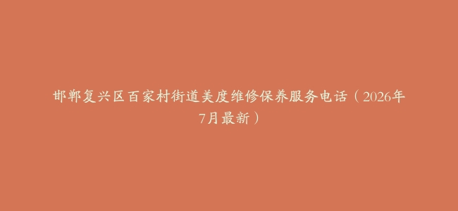 邯郸复兴区百家村街道美度维修保养服务电话(2026年7月最新)缩略图 邯郸复兴区百家村街道美度维修保养服务电话(2026年7月最新)