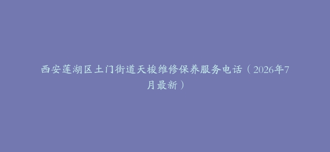西安莲湖区土门街道天梭维修保养服务电话（2026年7月最新）