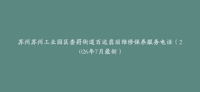 苏州苏州工业园区娄葑街道百达翡丽维修保养服务电话（2026年7月最新）