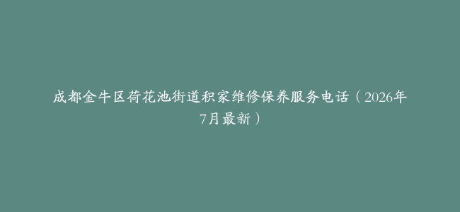 成都金牛区荷花池街道积家维修保养服务电话（2026年7月最新）