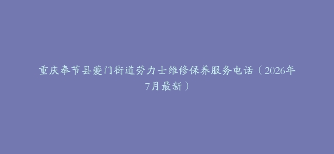 重庆奉节县夔门街道劳力士维修保养服务电话（2026年7月最新）