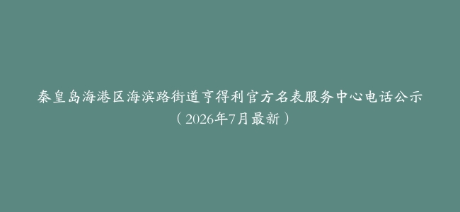秦皇岛海港区海滨路街道亨得利官方名表服务中心电话公示（2026年7月最新）