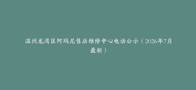 温州龙湾区阿玛尼售后维修中心电话公示(2026年7月最新)缩略图 温州龙湾区阿玛尼售后维修中心电话公示(2026年7月最新)